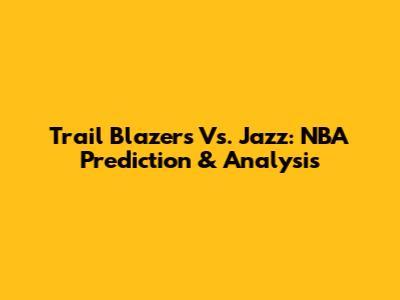 Trail Blazers Vs. Jazz: NBA Prediction & Analysis