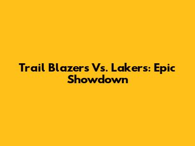 Trail Blazers Vs. Lakers: Epic Showdown