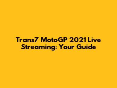 Trans7 MotoGP 2021 Live Streaming: Your Guide