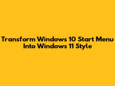 Transform Windows 10 Start Menu Into Windows 11 Style