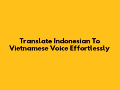 Translate Indonesian To Vietnamese Voice Effortlessly