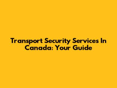 Transport Security Services In Canada: Your Guide
