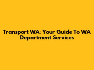 Transport WA: Your Guide To WA Department Services