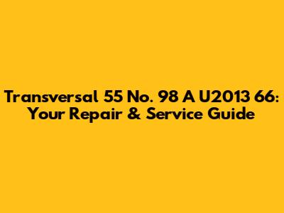 Transversal 55 No. 98 A U2013 66: Your Repair & Service Guide