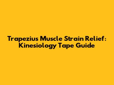 Trapezius Muscle Strain Relief: Kinesiology Tape Guide