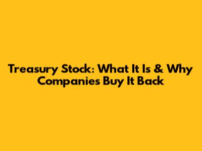 Treasury Stock: What It Is & Why Companies Buy It Back