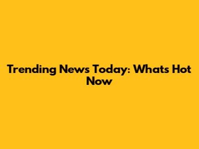 Trending News Today: What's Hot Now