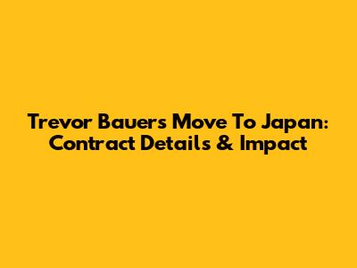 Trevor Bauer's Move To Japan: Contract Details & Impact