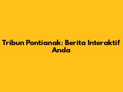 Tribun Pontianak: Berita Interaktif Anda