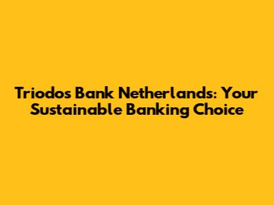 Triodos Bank Netherlands: Your Sustainable Banking Choice
