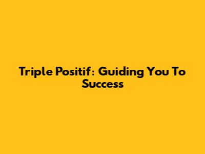 Triple Positif: Guiding You To Success