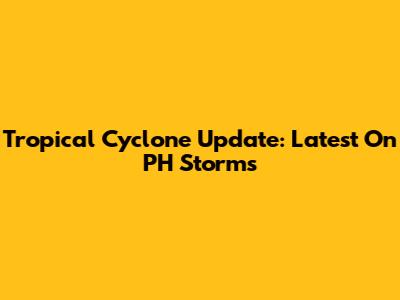 Tropical Cyclone Update: Latest On PH Storms