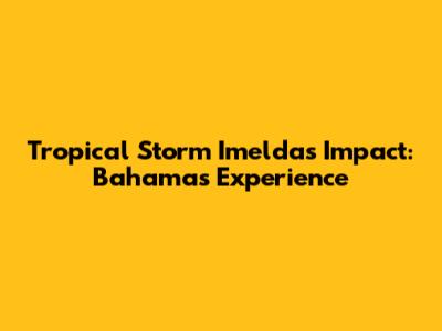 Tropical Storm Imelda's Impact: Bahamas' Experience