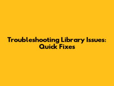 Troubleshooting Library Issues: Quick Fixes