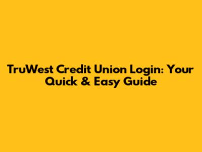 TruWest Credit Union Login: Your Quick & Easy Guide