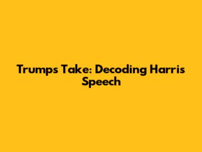 Trump's Take: Decoding Harris' Speech