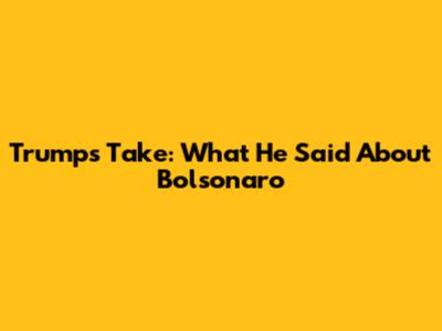 Trump's Take: What He Said About Bolsonaro