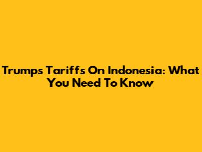 Trump's Tariffs On Indonesia: What You Need To Know