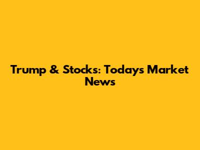 Trump & Stocks: Today's Market News