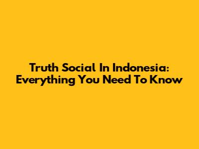 Truth Social In Indonesia: Everything You Need To Know