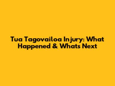 Tua Tagovailoa Injury: What Happened & What's Next