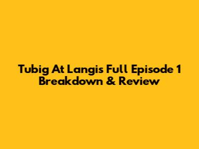 Tubig At Langis Full Episode 1 Breakdown & Review