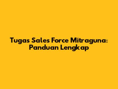Tugas Sales Force Mitraguna: Panduan Lengkap