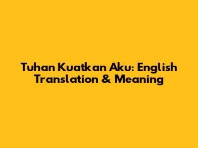 Tuhan Kuatkan Aku: English Translation & Meaning
