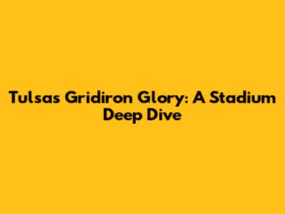 Tulsa's Gridiron Glory: A Stadium Deep Dive
