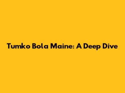 Tumko Bola Maine: A Deep Dive