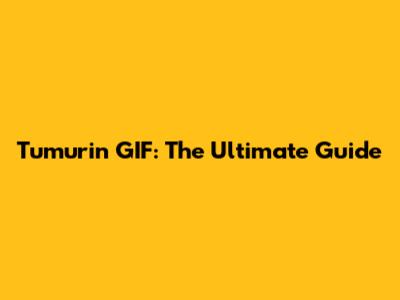 Tumurin GIF: The Ultimate Guide