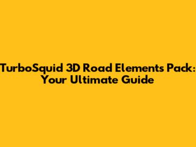 TurboSquid 3D Road Elements Pack: Your Ultimate Guide