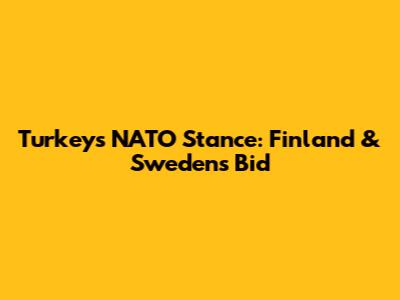 Turkey's NATO Stance: Finland & Sweden's Bid