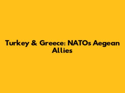 Turkey & Greece: NATO's Aegean Allies