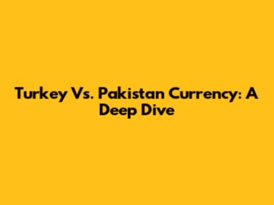 Turkey Vs. Pakistan Currency: A Deep Dive