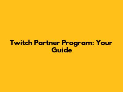 Twitch Partner Program: Your Guide