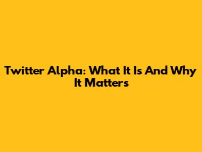 Twitter Alpha: What It Is And Why It Matters