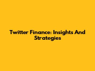 Twitter Finance: Insights And Strategies