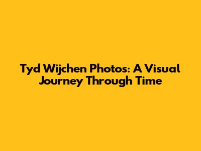 Tyd Wijchen Photos: A Visual Journey Through Time