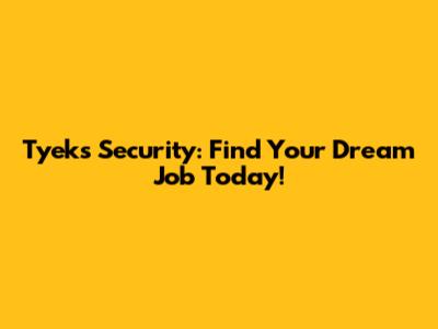 Tyeks Security: Find Your Dream Job Today!