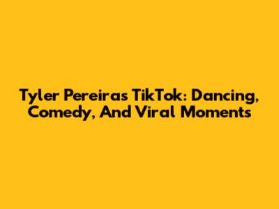 Tyler Pereira's TikTok: Dancing, Comedy, And Viral Moments