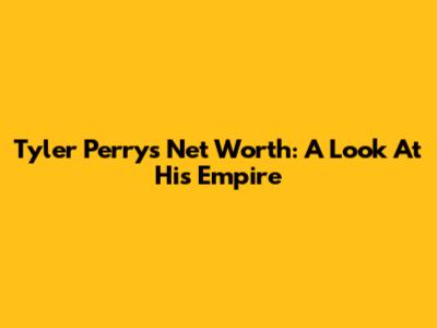 Tyler Perry's Net Worth: A Look At His Empire