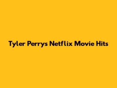 Tyler Perry's Netflix Movie Hits