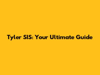 Tyler SIS: Your Ultimate Guide