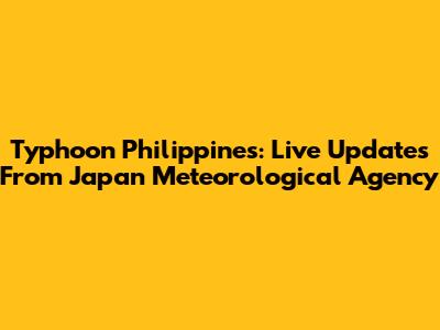 Typhoon Philippines: Live Updates From Japan Meteorological Agency