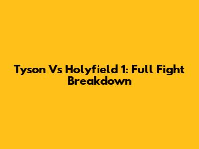 Tyson Vs Holyfield 1: Full Fight Breakdown