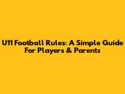 U11 Football Rules: A Simple Guide For Players & Parents