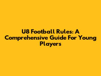 U8 Football Rules: A Comprehensive Guide For Young Players