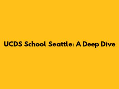 UCDS School Seattle: A Deep Dive