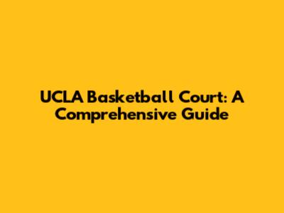 UCLA Basketball Court: A Comprehensive Guide